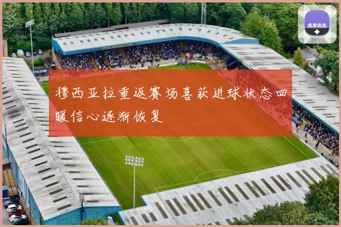 穆西亚拉重返赛场喜获进球状态回暖信心逐渐恢复
